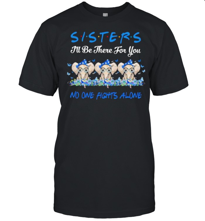 Sisters I’ll Be There For You No One Fights Alone Elephant Flower shirt