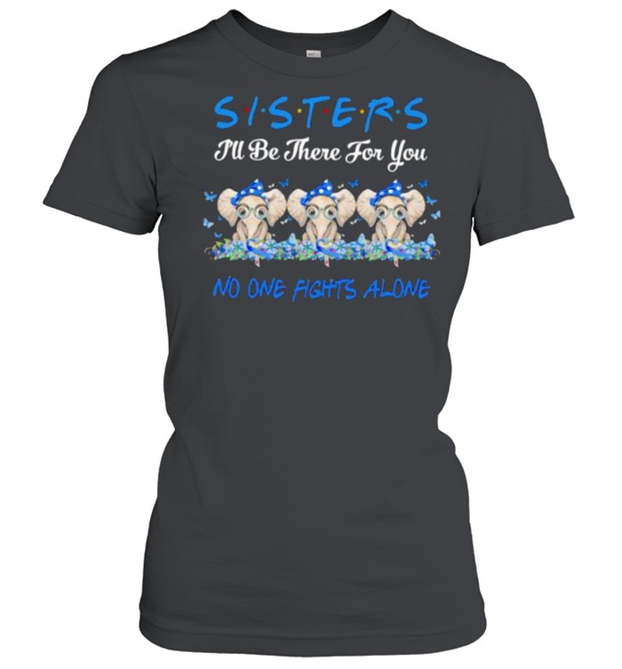 Sisters I’ll Be There For You No One Fights Alone Elephant Flower shirt Classic Women's T-shirt