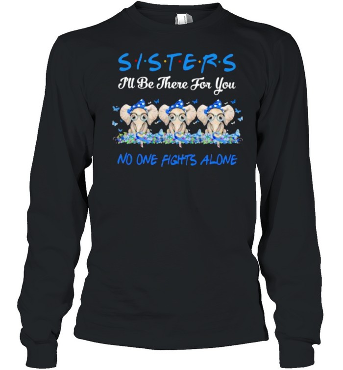 Sisters I’ll Be There For You No One Fights Alone Elephant Flower shirt Long Sleeved T-shirt