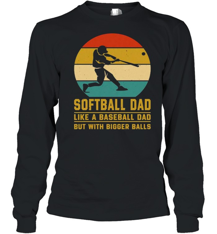 Softball Dad Like a Baseball Dad With Bigger Balls Vintage T- Long Sleeved T-shirt