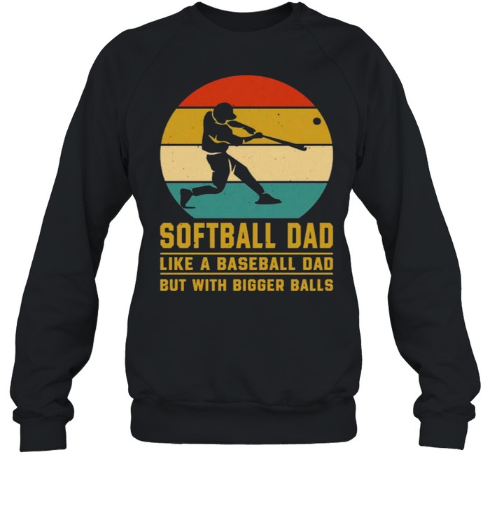Softball Dad Like a Baseball Dad With Bigger Balls Vintage T- Unisex Sweatshirt
