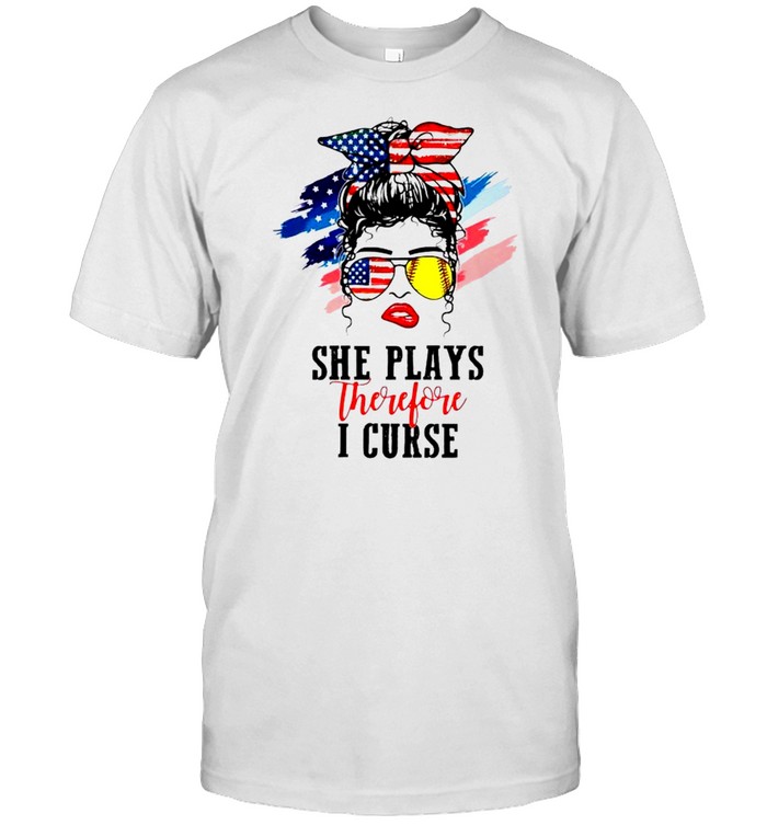 Softball girl she play therefore I curse 4th of July shirt