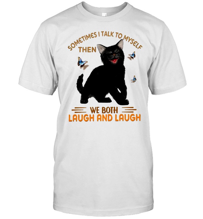 Sometimes i talk to myself then we both laugh and laugh shirt