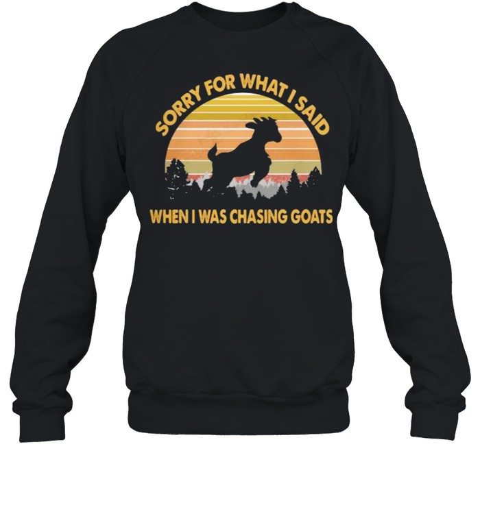 Sorry For What I Said When I Was Chasing Goats Vintage  Unisex Sweatshirt