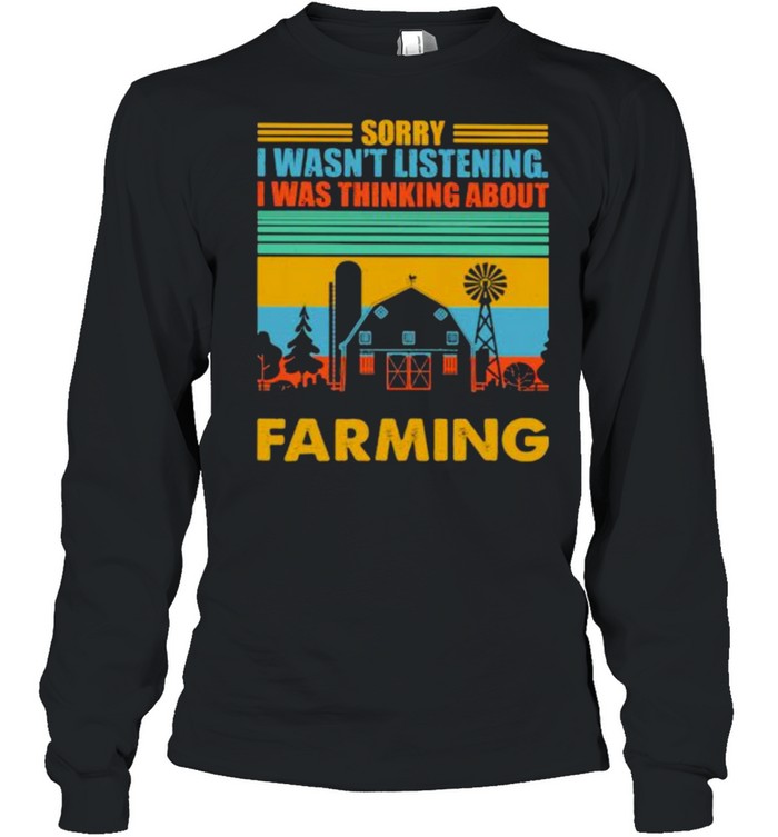 Sorry I Wasn’t listening I Was Thinking About Farming Vintage  Long Sleeved T-shirt