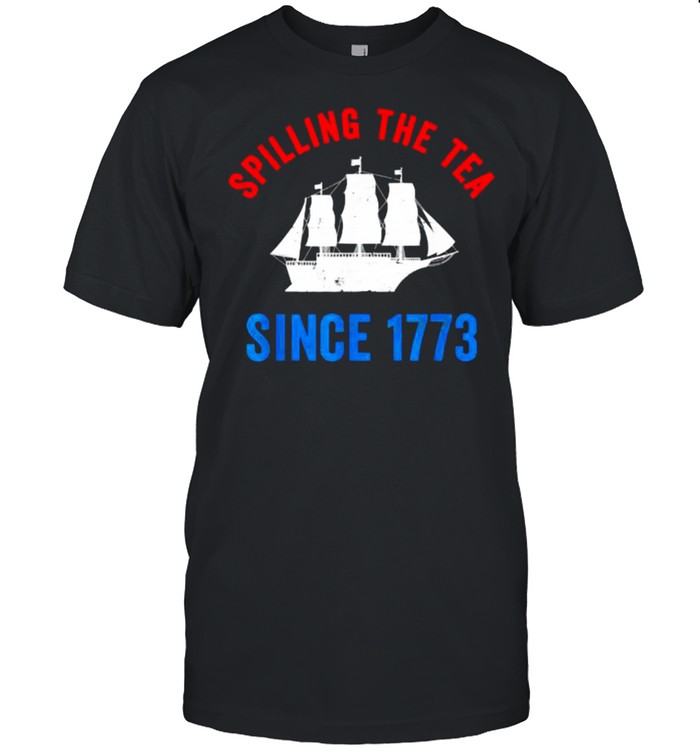 Spilling The Tea Since 1773 Tea Party T-Shirt