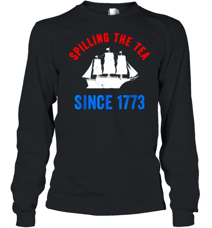Spilling The Tea Since 1773 Tea Party T- Long Sleeved T-shirt