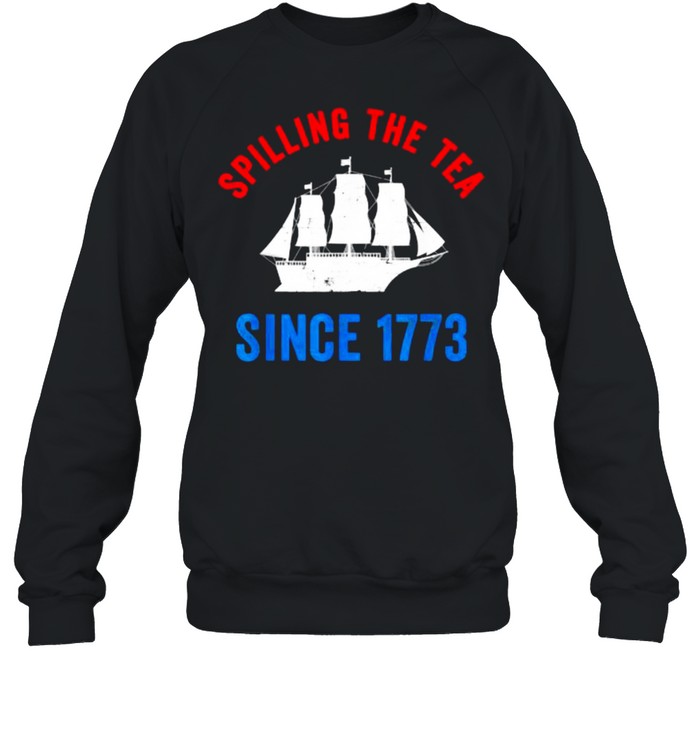 Spilling The Tea Since 1773 Tea Party T- Unisex Sweatshirt