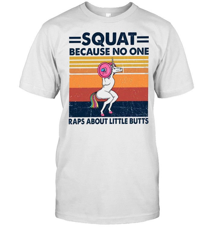 Squat because no one raps about little butts shirt