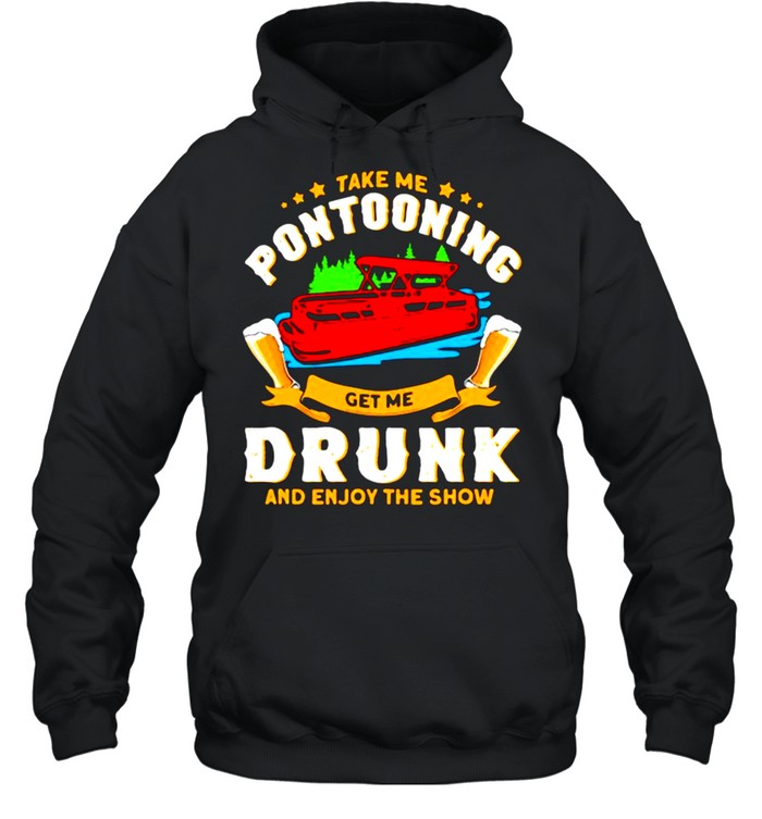 Take me pontooning get me drunk and enjoy the show beer shirt Unisex Hoodie
