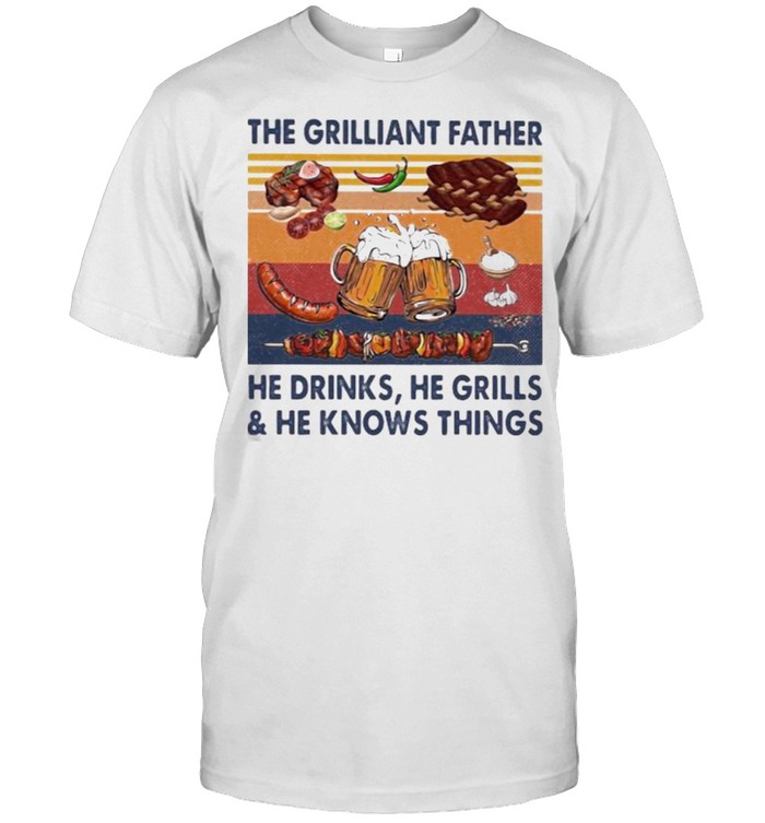 The grilliant father he drinks he grills he knows things BBQ Beer vintage shirt