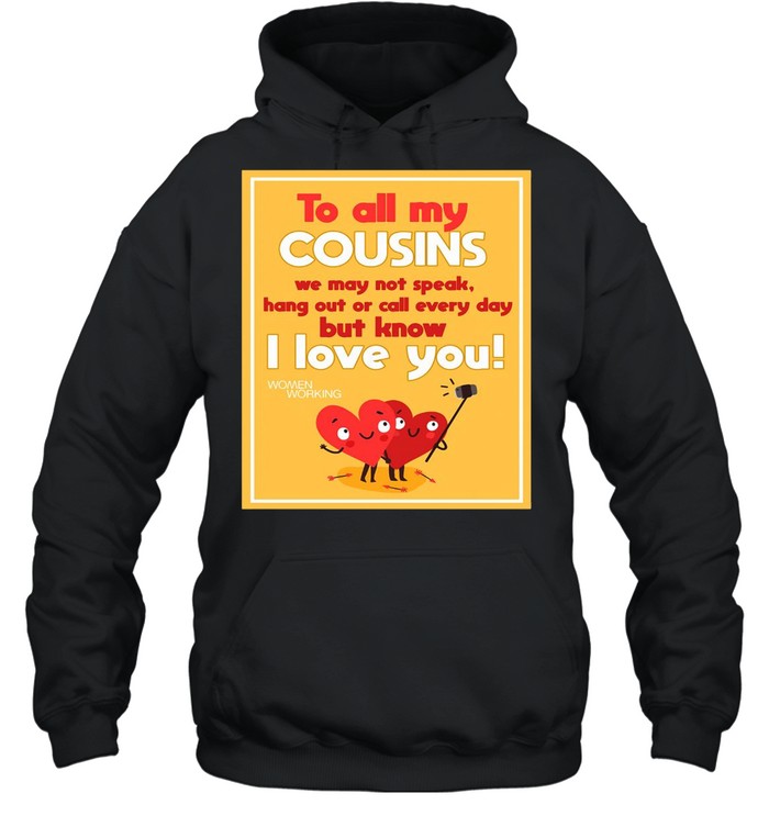 To All My Cousins We May Not Speak Hang Out Or Call Every Day But Know I Love You T-shirt Unisex Hoodie