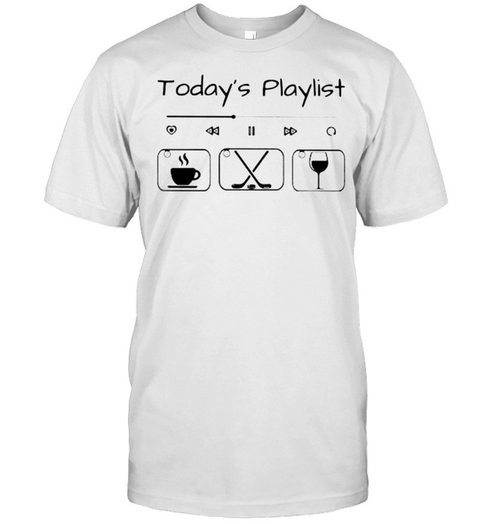 Today Playlist Coffee Hockey Wine Shirt