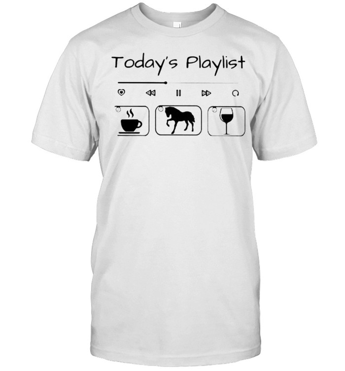 Today Playlist Coffee Horse Wine Shirt