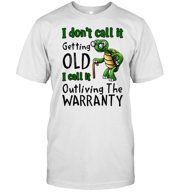 Turtle I Don’t Call It Getting Old I Call It Outliving The Warranty T-shirt