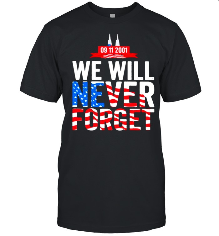 We Will Never Forget 09 11 2001 American Flag Shirt
