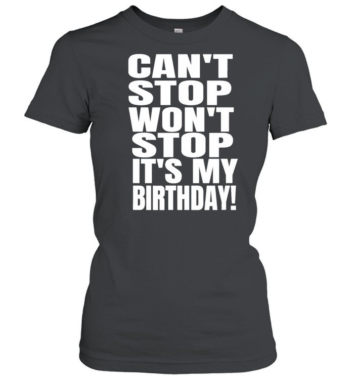 August birthday cant stop wont stop its my birthday us 2021 shirt Classic Women's T-shirt