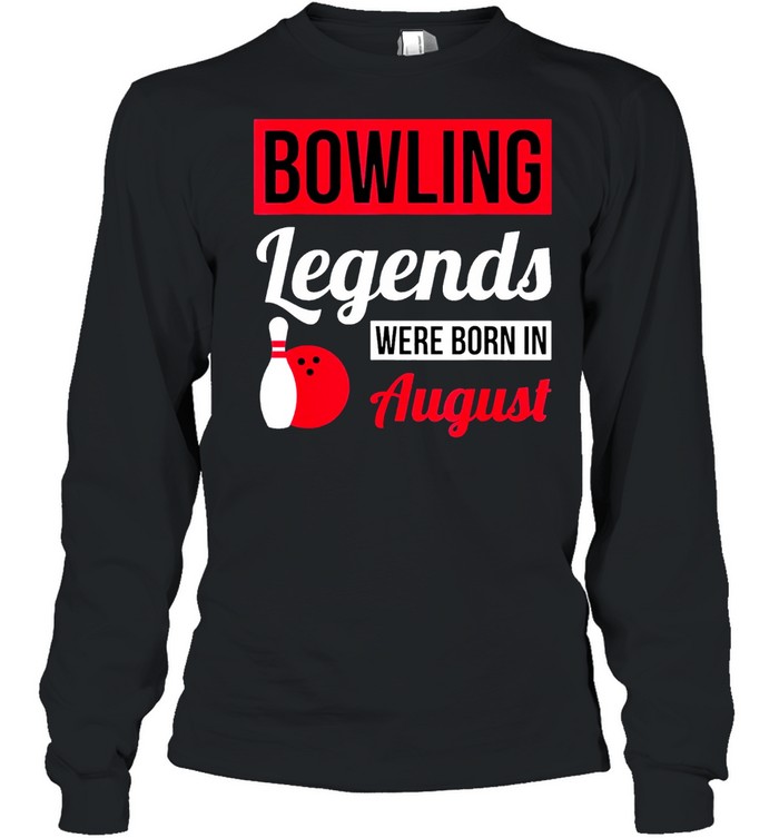 Bowling Legends Were Born In August Birthday shirt Long Sleeved T-shirt