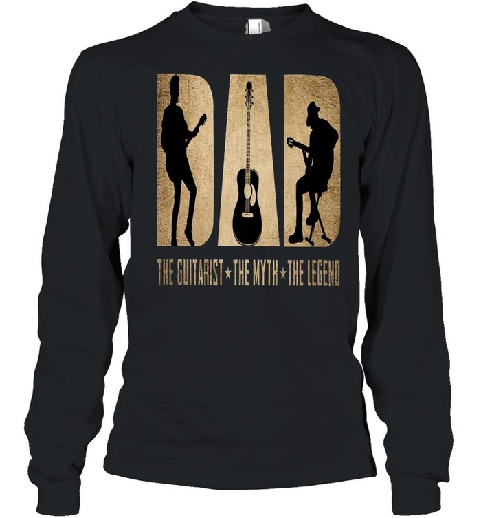 Dad The Guitarist The Myth The Legend shirt Long Sleeved T-shirt