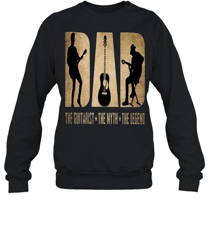 Dad The Guitarist The Myth The Legend shirt Unisex Sweatshirt