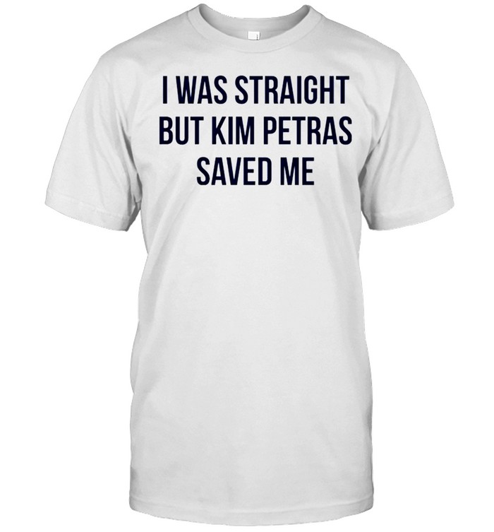 I was straight but kim petras saved me shirt