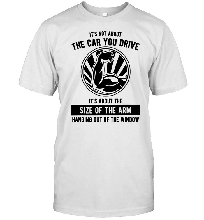 It’s not about the car you drive it’s about the size of the arm shirt