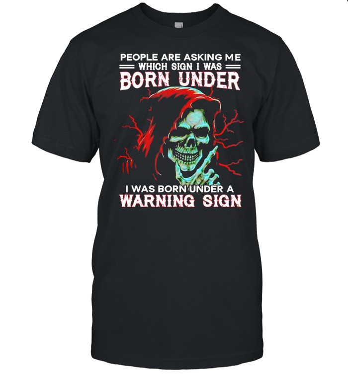 People are asking me which sign I was born under a warning sign shirt