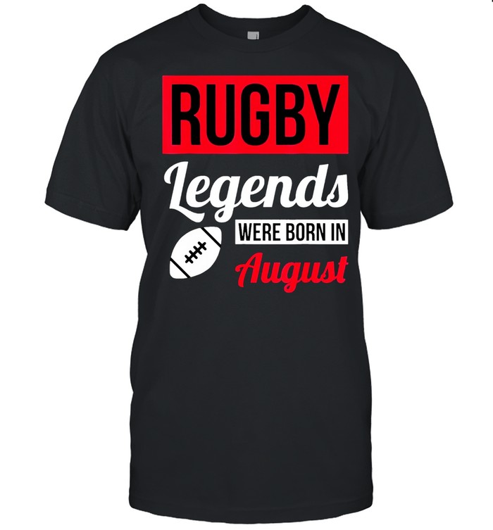 Rugby legends were born in august birthday us 2021 shirt