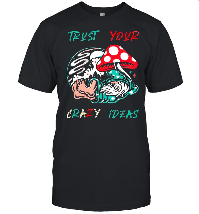 Trust Your Crazy Ideas shirt