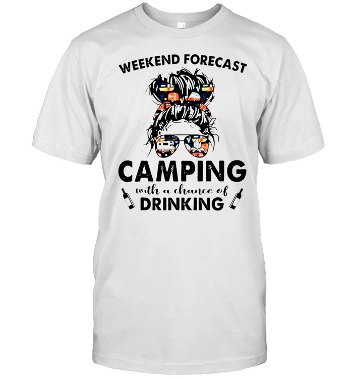 Weekend forecast camping with a chance of drinking shirt