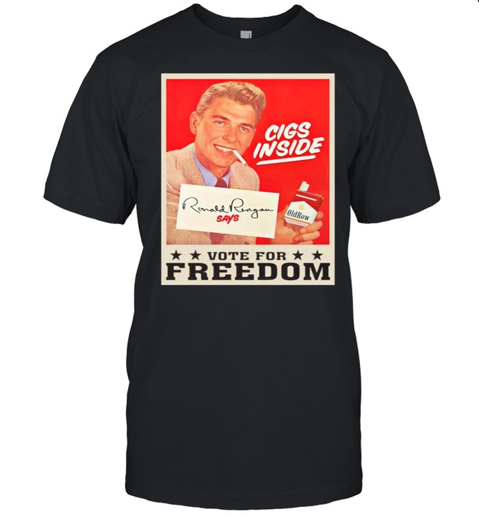 Cigs Inside Reagan vote for freedom shirt