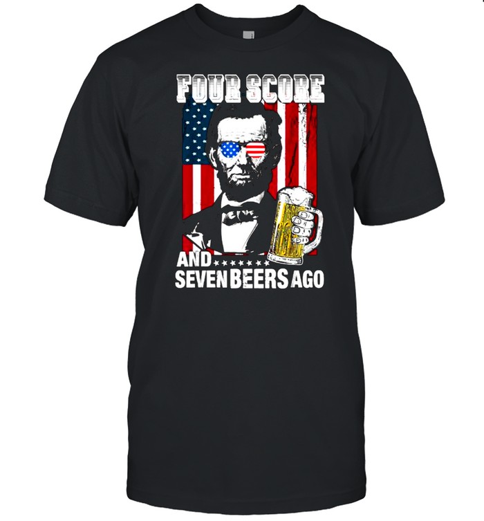 Four Score and 7 Beers Ago Abe Lincoln Funny 4th of July T-Shirt