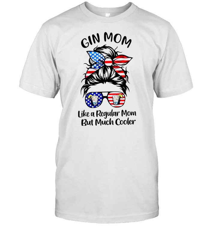 Gin mom like a regular mom but much cooler american flag shirt