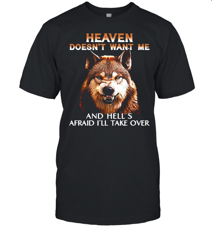 Grumpy Wolf Heaven Doesn’t Want Me And Hell’s Afraid I’ll Take Over T-shirt