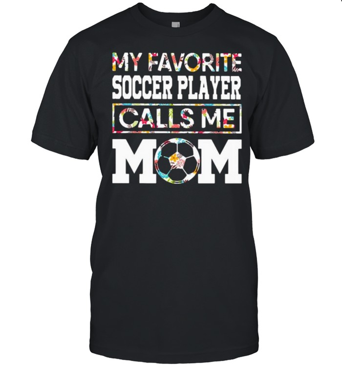 My favorite Soccer player calls me mom flower shirt