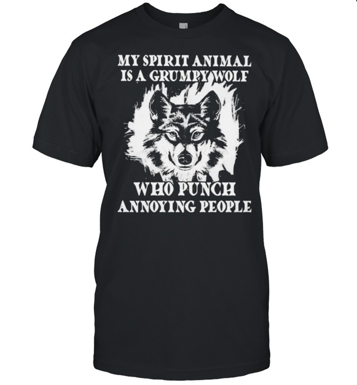My Spirit Animal Is A Grumpy Wolf Who Punch Annoying People Shirt