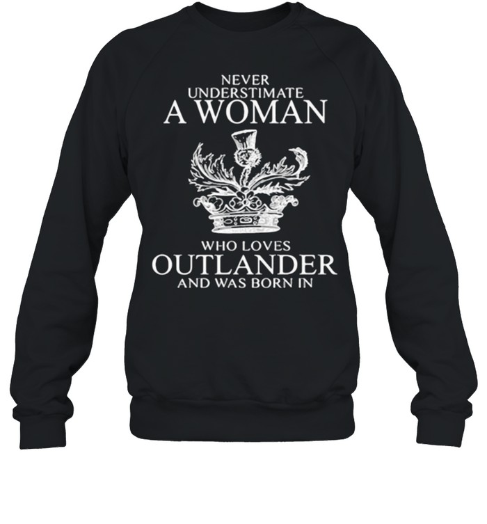 Never Underestimate A Woman Who Loves Outlander And Was Born In  Unisex Sweatshirt