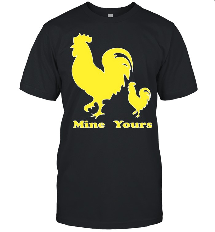 Rooster Cock Yours Mine T-shirt