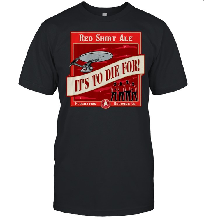 Star Trek Red Ale Its To Die For shirt