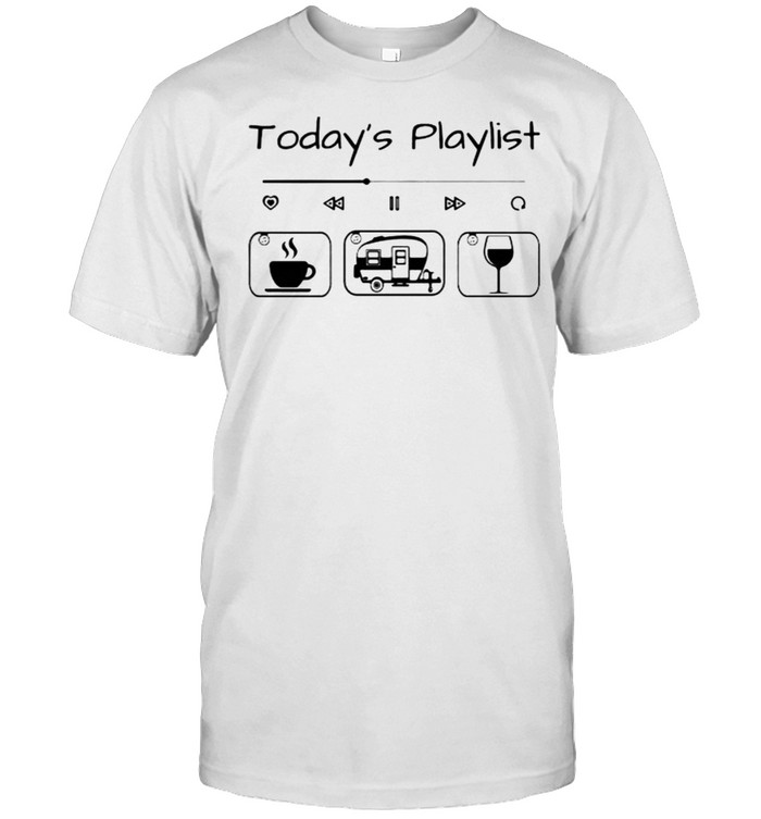 Todays playlist coffee camping wine shirt