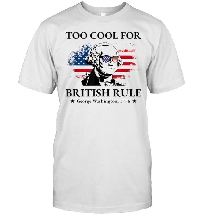 Too Cool For British Rule American Flag 4th of July Patriot T-Shirt