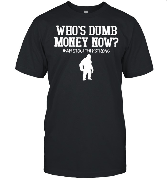Who’s Dumb Money Now Apes Together Strong T-shirt