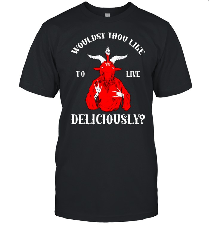 Wouldst thou like Live delicously Shirt