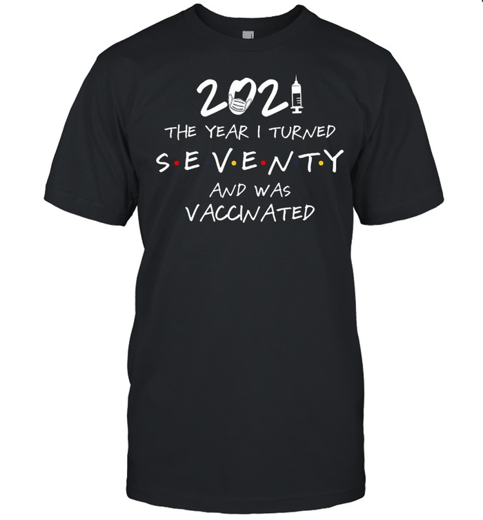 2021 The Year Turned Seventy And Vaccinated shirt