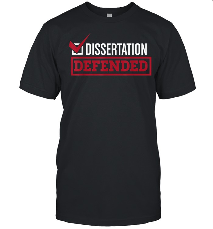 Dissertation Defended Graduate School PhD Thesis shirt
