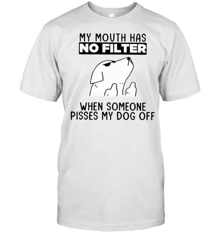 Dog My Mouth Has No Filter When Someone Pisses My Dog Off T-shirt
