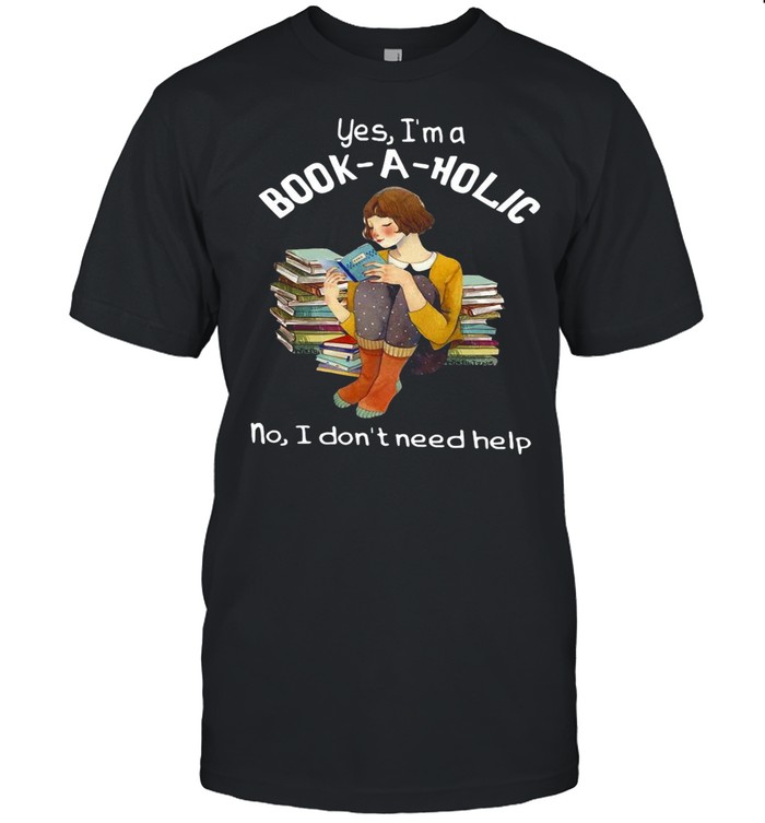 Girl Yes I’m A Bookaholic No I Don’t Need Help Book T-shirt