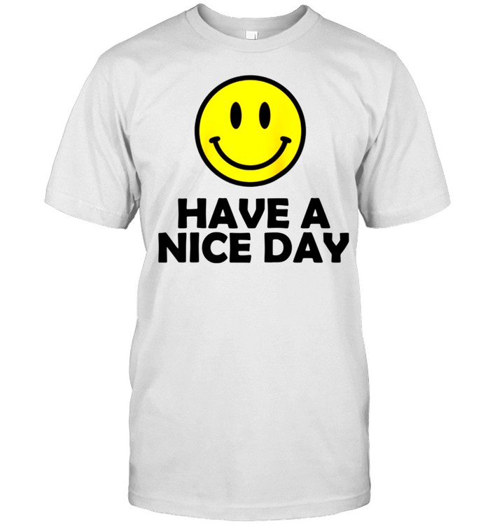 Have a Nice Day Meme shirt
