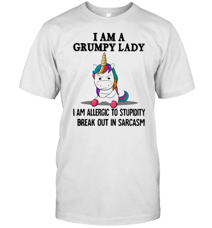 I Am A Grumpy Lady I Am Allergic To Stupidity I Break Out In Sarcasm Unicorn Shirt