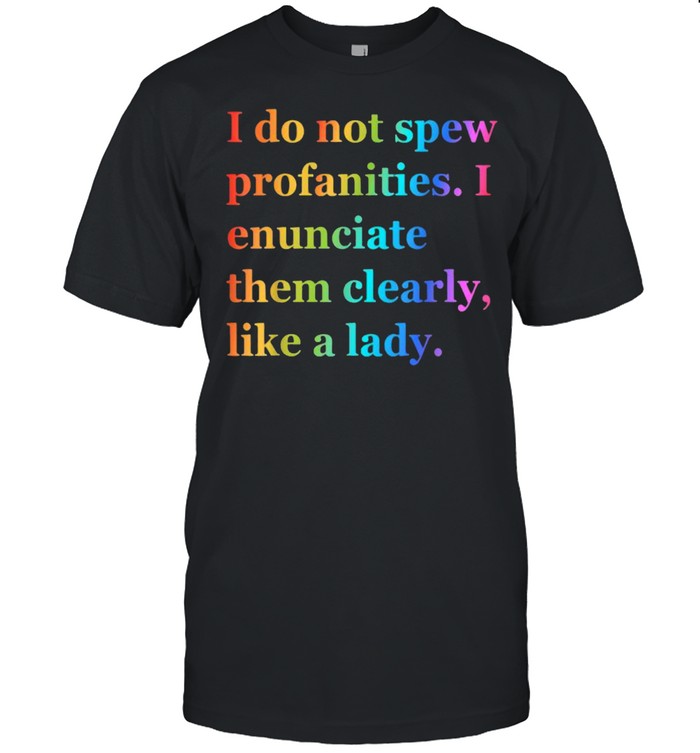 I Do Not Spew Profanities I Enunciate Them Clearly Like Lady T-Shirt